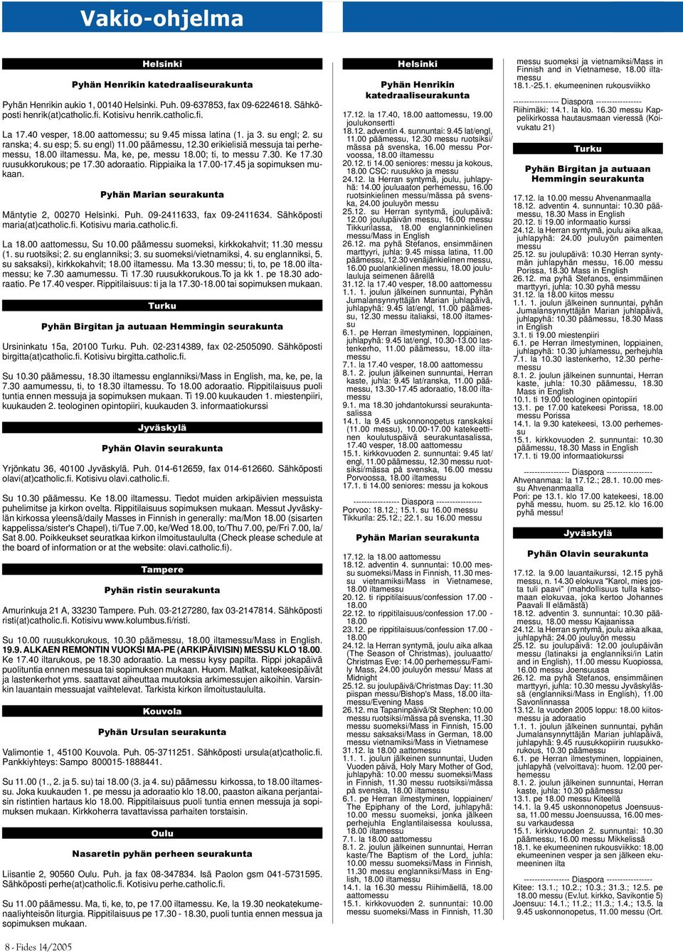 Ma, ke, pe, messu 18.00; ti, to messu 7.30. Ke 17.30 ruusukkorukous; pe 17.30 adoraatio. Rippiaika la 17.00-17.45 ja sopimuksen mukaan. Pyhän Marian seurakunta Mäntytie 2, 00270 Helsinki. Puh.