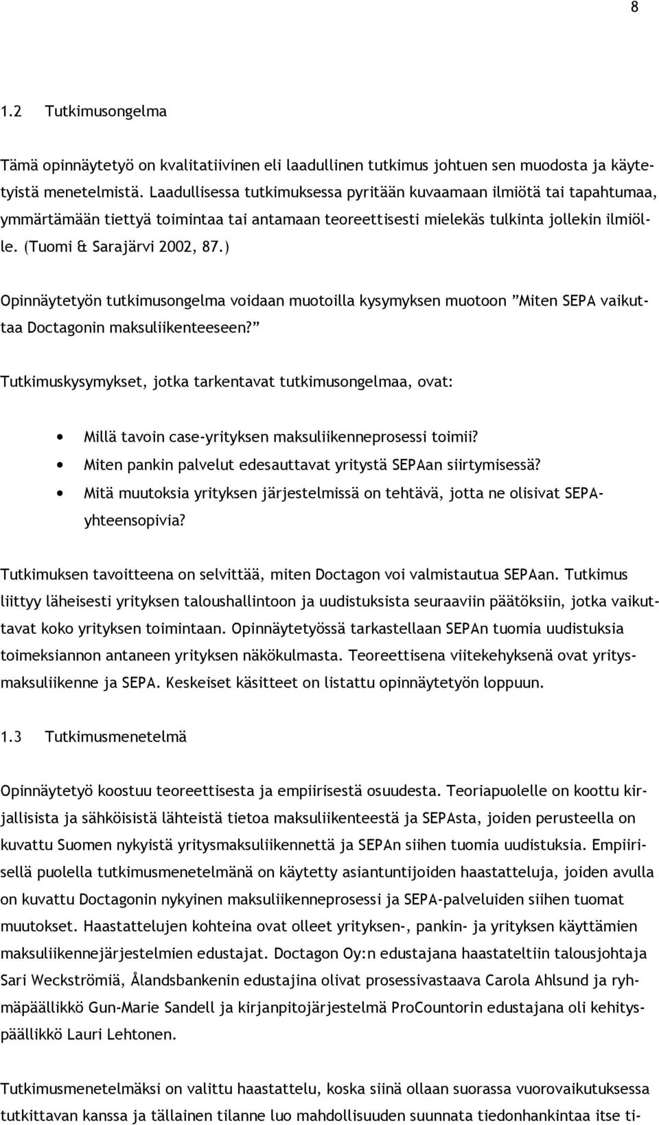 ) Opinnäytetyön tutkimusongelma voidaan muotoilla kysymyksen muotoon Miten SEPA vaikuttaa Doctagonin maksuliikenteeseen?