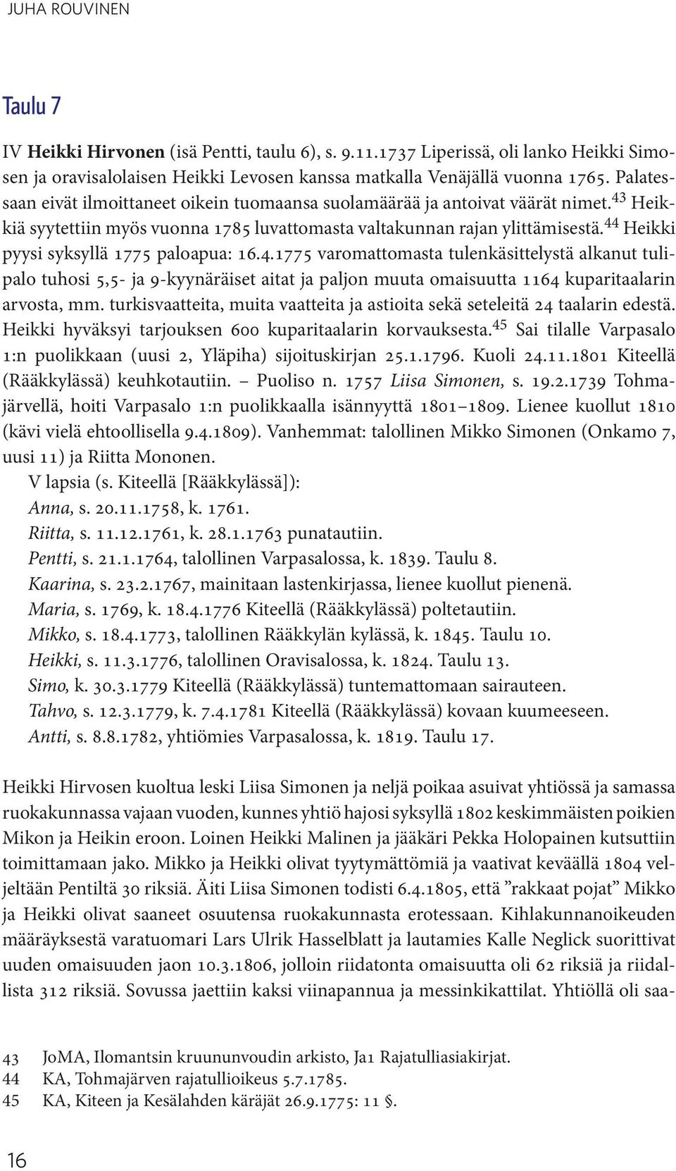 44 Heikki pyysi syksyllä 1775 paloapua: 16.4.1775 varomattomasta tulenkäsittelystä alkanut tulipalo tuhosi 5,5- ja 9-kyynäräiset aitat ja paljon muuta omaisuutta 1164 kuparitaalarin arvosta, mm.