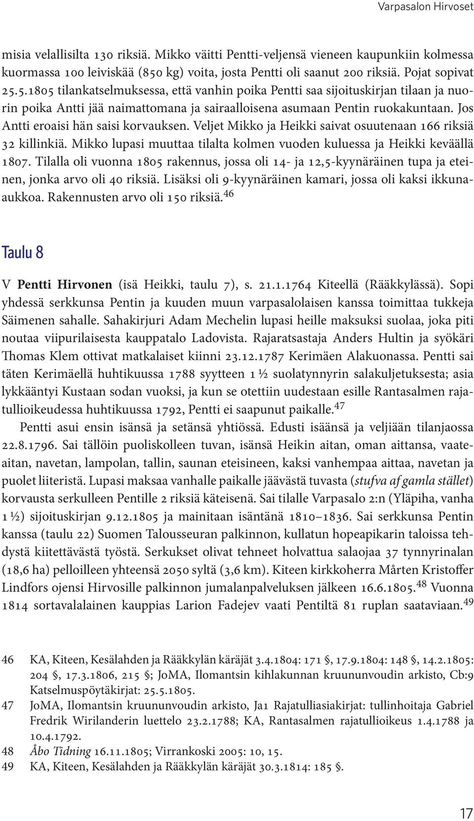 Jos Antti eroaisi hän saisi korvauksen. Veljet Mikko ja Heikki saivat osuutenaan 166 riksiä 32 killinkiä. Mikko lupasi muuttaa tilalta kolmen vuoden kuluessa ja Heikki keväällä 1807.