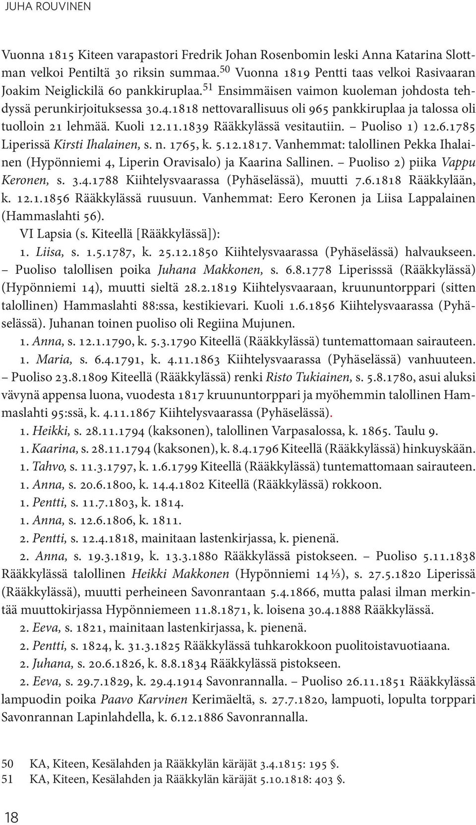 1818 nettovarallisuus oli 965 pankkiruplaa ja talossa oli tuolloin 21 lehmää. Kuoli 12.11.1839 Rääkkylässä vesitautiin. Puoliso 1) 12.6.1785 Liperissä Kirsti Ihalainen, s. n. 1765, k. 5.12.1817.