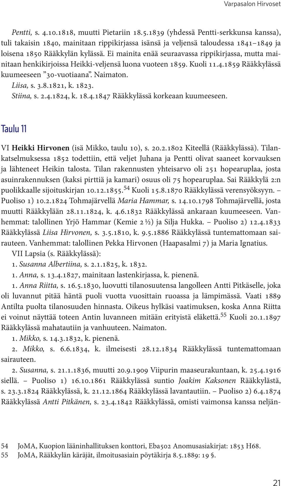 Ei mainita enää seuraavassa rippikirjassa, mutta mainitaan henkikirjoissa Heikki-veljensä luona vuoteen 1859. Kuoli 11.4.1859 Rääkkylässä kuumeeseen 30-vuotiaana. Naimaton. Liisa, s. 3.8.1821, k.