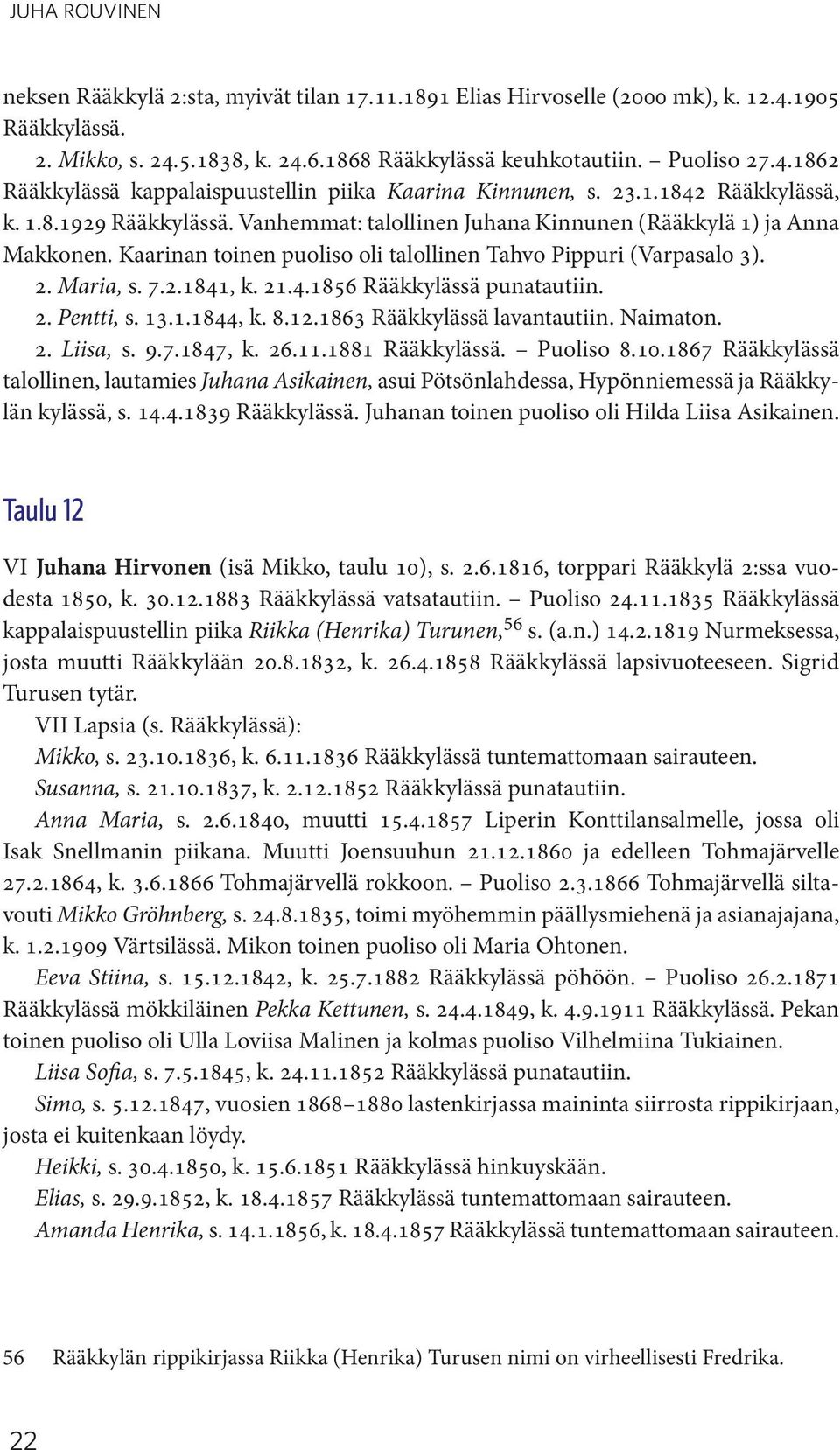 2. Pentti, s. 13.1.1844, k. 8.12.1863 Rääkkylässä lavantautiin. Naimaton. 2. Liisa, s. 9.7.1847, k. 26.11.1881 Rääkkylässä. Puoliso 8.10.