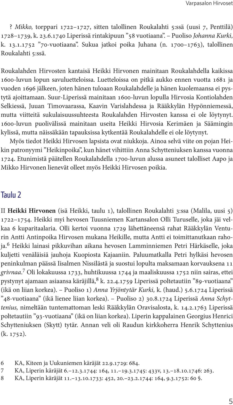 Luetteloissa on pitkä aukko ennen vuotta 1681 ja vuoden 1696 jälkeen, joten hänen tuloaan Roukalahdelle ja hänen kuolemaansa ei pystytä ajoittamaan.