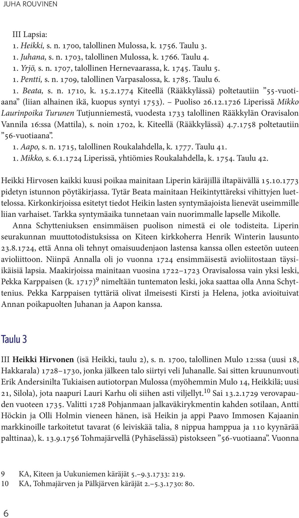 1726 Liperissä Mikko Laurinpoika Turunen Tutjunniemestä, vuodesta 1733 Rääkkylän Oravisalon Vannila 16:ssa (Mattila), s. noin 1702, k. Kiteellä (Rääkkylässä) 4.7.1758 poltetautiin 56-vuotiaana. 1. Aapo, s.