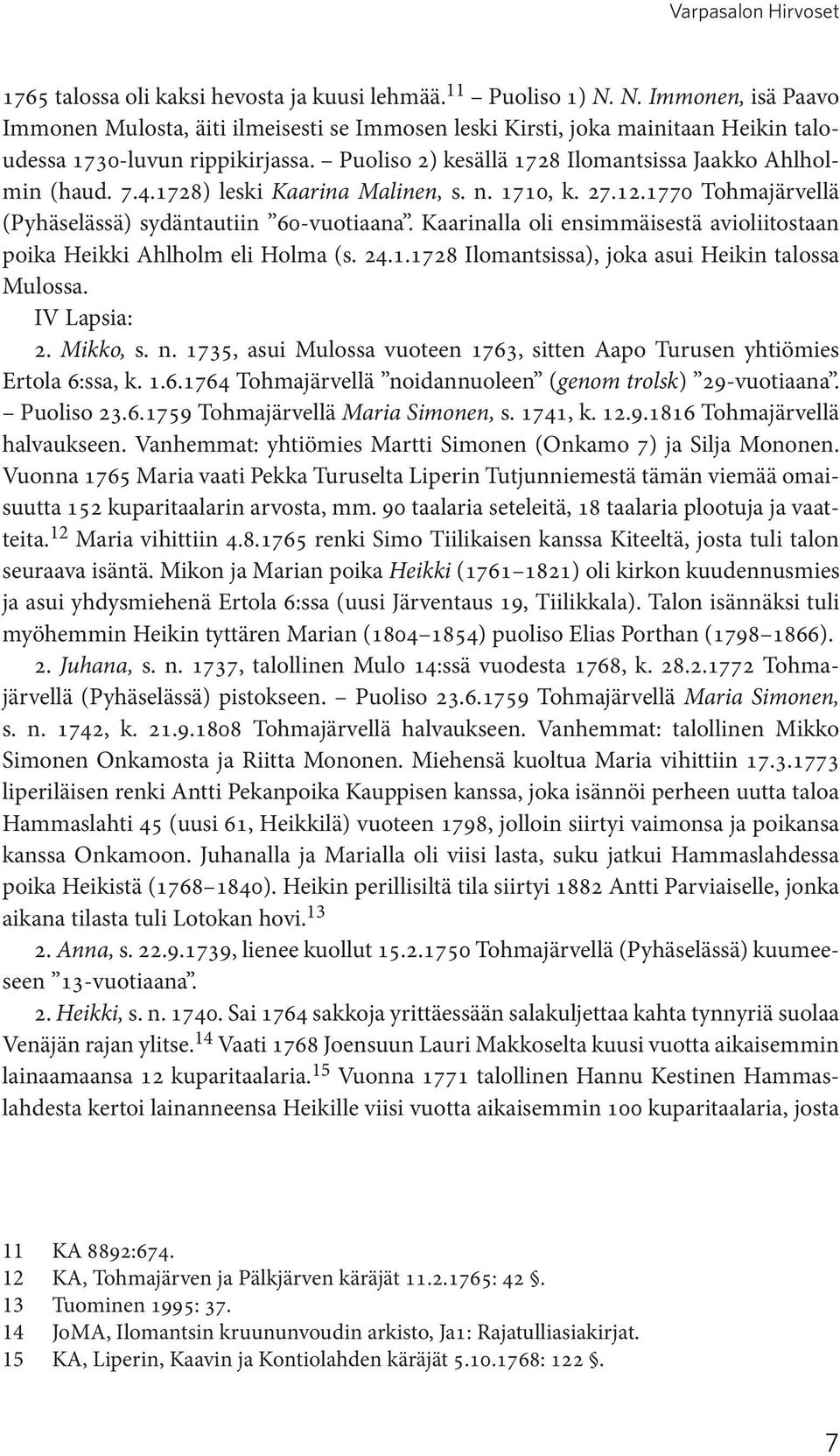 7.4.1728) leski Kaarina Malinen, s. n. 1710, k. 27.12.1770 Tohmajärvellä (Pyhäselässä) sydäntautiin 60-vuotiaana. Kaarinalla oli ensimmäisestä avioliitostaan poika Heikki Ahlholm eli Holma (s. 24.1.1728 Ilomantsissa), joka asui Heikin talossa Mulossa.