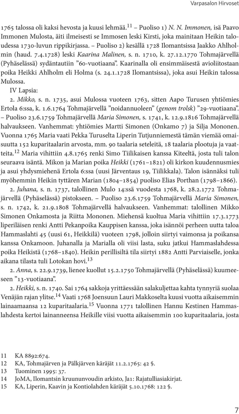 7.4.1728) leski Kaarina Malinen, s. n. 1710, k. 27.12.1770 Tohmajärvellä (Pyhäselässä) sydäntautiin 60-vuotiaana. Kaarinalla oli ensimmäisestä avioliitostaan poika Heikki Ahlholm eli Holma (s. 24.1.1728 Ilomantsissa), joka asui Heikin talossa Mulossa.