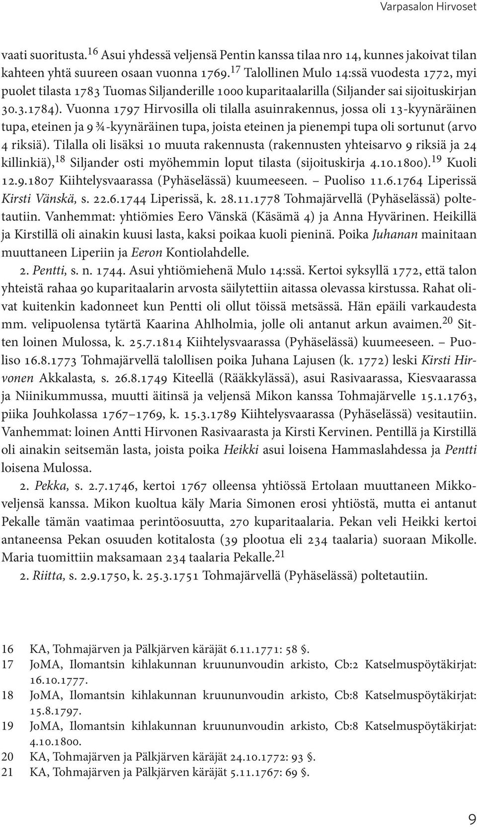 Vuonna 1797 Hirvosilla oli tilalla asuinrakennus, jossa oli 13-kyynäräinen tupa, eteinen ja 9 ¾-kyynäräinen tupa, joista eteinen ja pienempi tupa oli sortunut (arvo 4 riksiä).