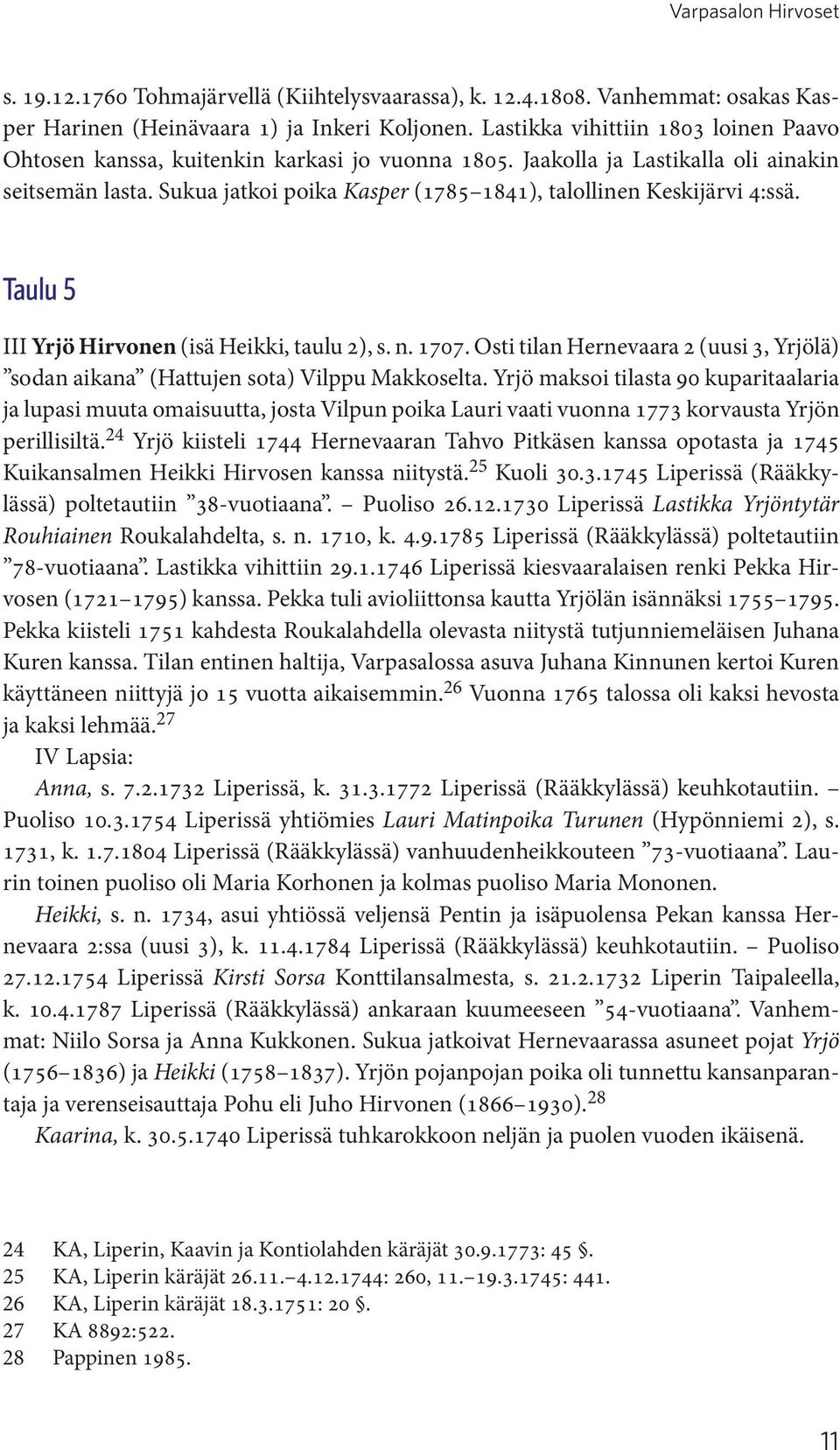 Taulu 5 III Yrjö Hirvonen (isä Heikki, taulu 2), s. n. 1707. Osti tilan Hernevaara 2 (uusi 3, Yrjölä) sodan aikana (Hattujen sota) Vilppu Makkoselta.