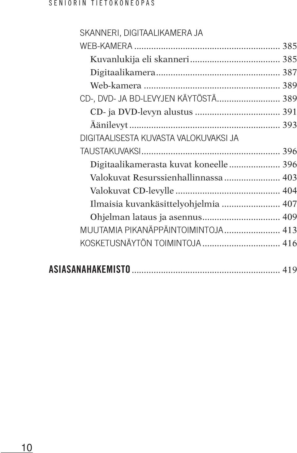 .. 393 DIGITAALISESTA KUVASTA VALOKUVAKSI JA TAUSTAKUVAKSI... 396 Digitaalikamerasta kuvat koneelle... 396 Valokuvat Resurssienhallinnassa.