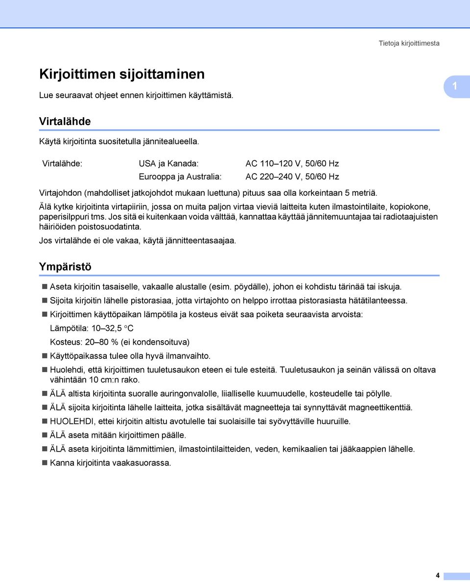 Älä kytke kirjoitinta virtapiiriin, jossa on muita paljon virtaa vieviä laitteita kuten ilmastointilaite, kopiokone, paperisilppuri tms.