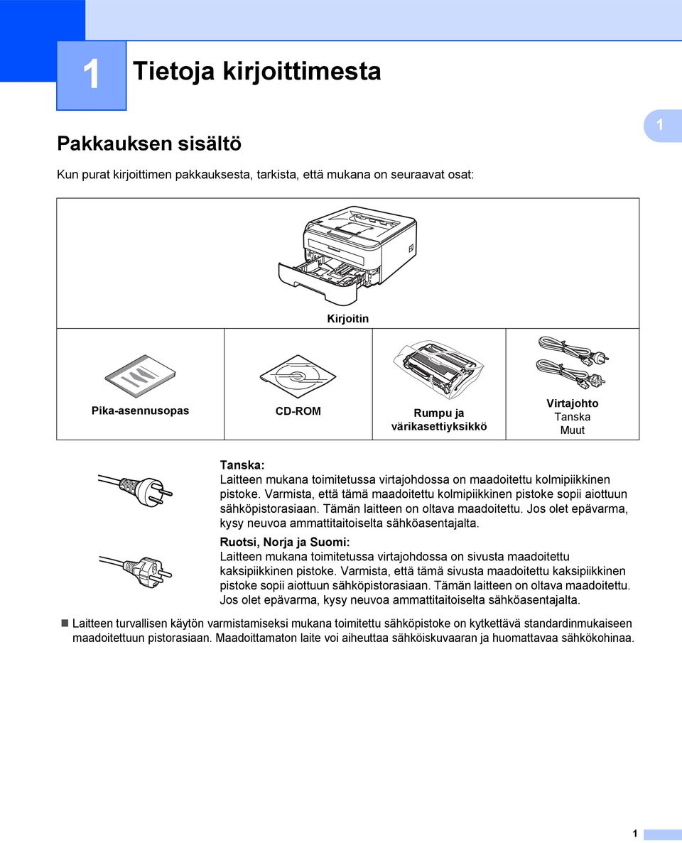 Varmista, että tämä maadoitettu kolmipiikkinen pistoke sopii aiottuun sähköpistorasiaan. Tämän laitteen on oltava maadoitettu. Jos olet epävarma, kysy neuvoa ammattitaitoiselta sähköasentajalta.