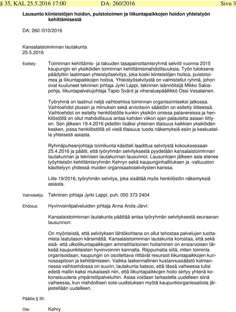 Yhteistyöselvitystä on valmistellut ryhmä, johon ovat kuuluneet tekninen johtaja Jyrki Lappi, tekninen isännöitsijä Mikko Salospohja, liikuntapalvelujohtaja Tapio Svärd ja viheraluepäällikkö Ossi