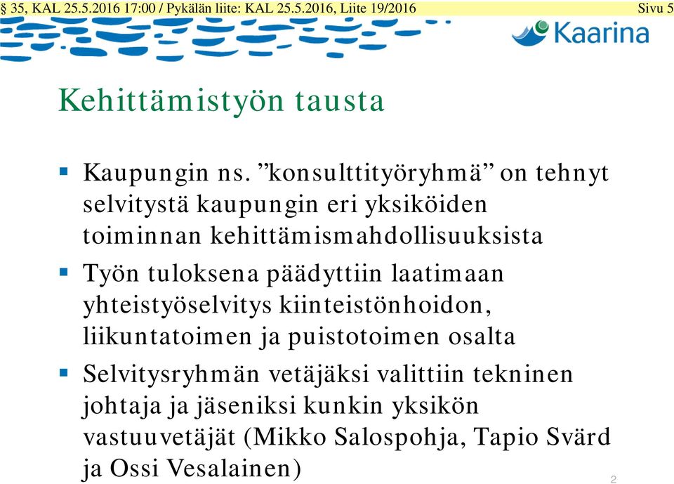 päädyttiin laatimaan yhteistyöselvitys kiinteistönhoidon, liikuntatoimen ja puistotoimen osalta Selvitysryhmän