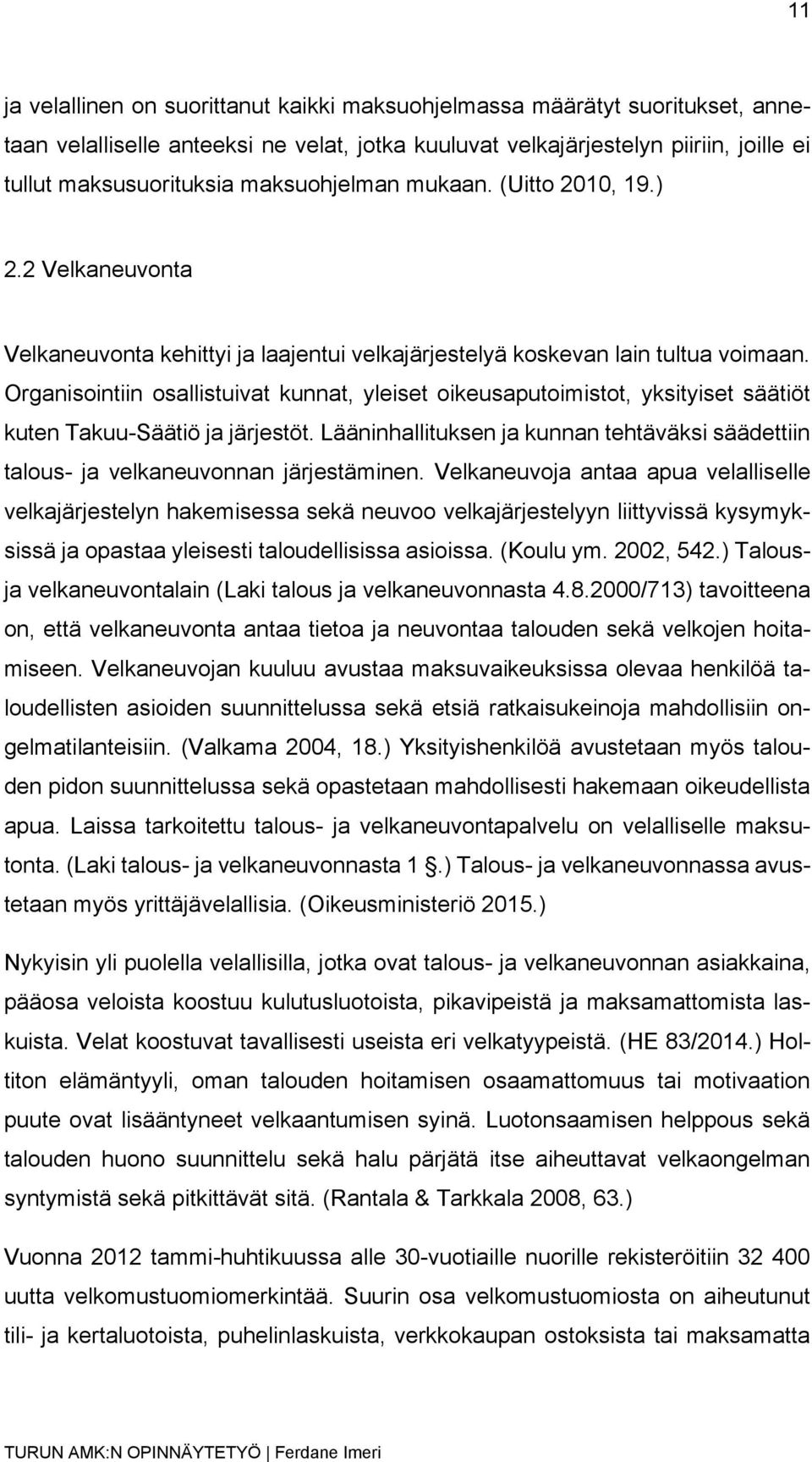 Organisointiin osallistuivat kunnat, yleiset oikeusaputoimistot, yksityiset säätiöt kuten Takuu-Säätiö ja järjestöt.