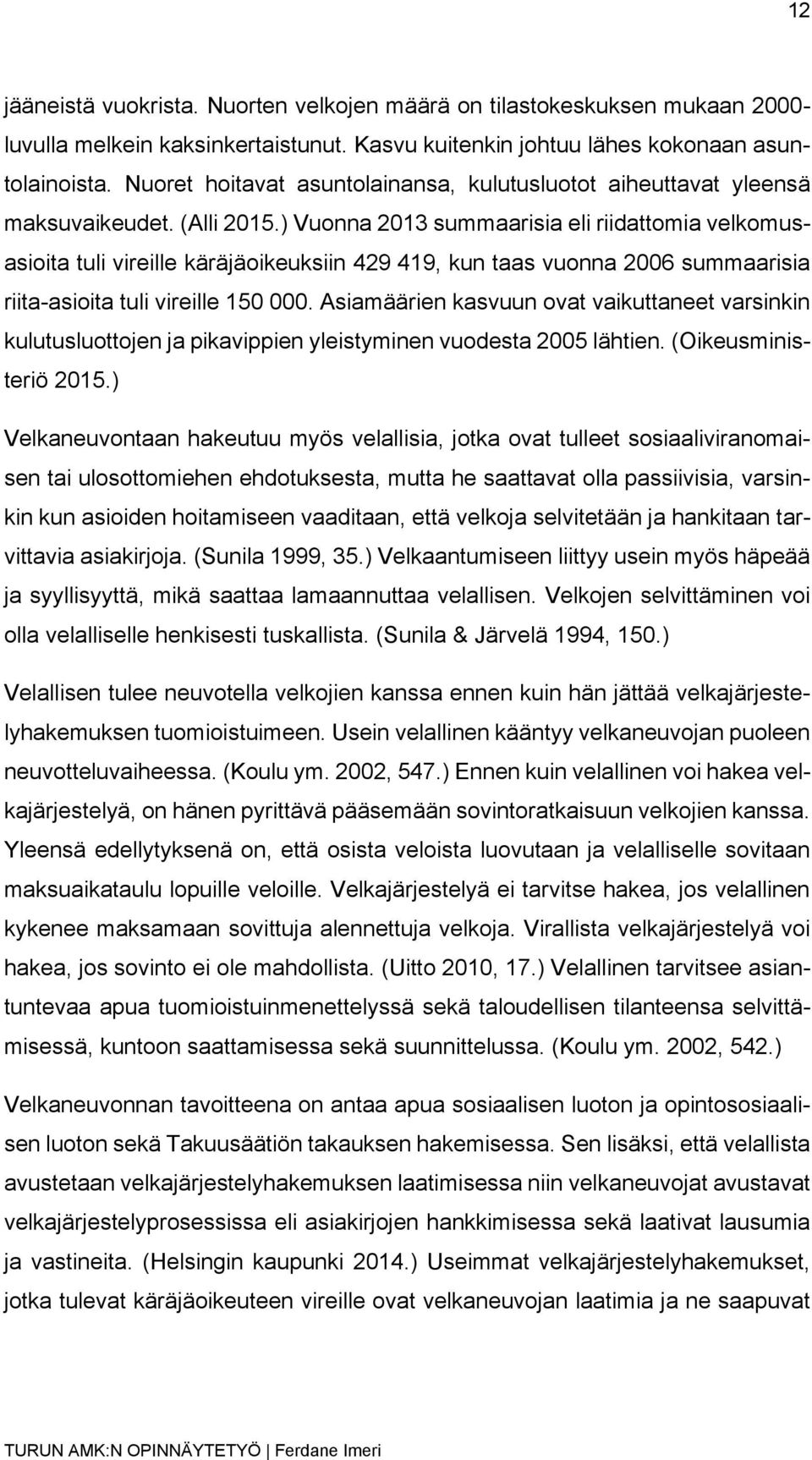 ) Vuonna 2013 summaarisia eli riidattomia velkomusasioita tuli vireille käräjäoikeuksiin 429 419, kun taas vuonna 2006 summaarisia riita-asioita tuli vireille 150 000.