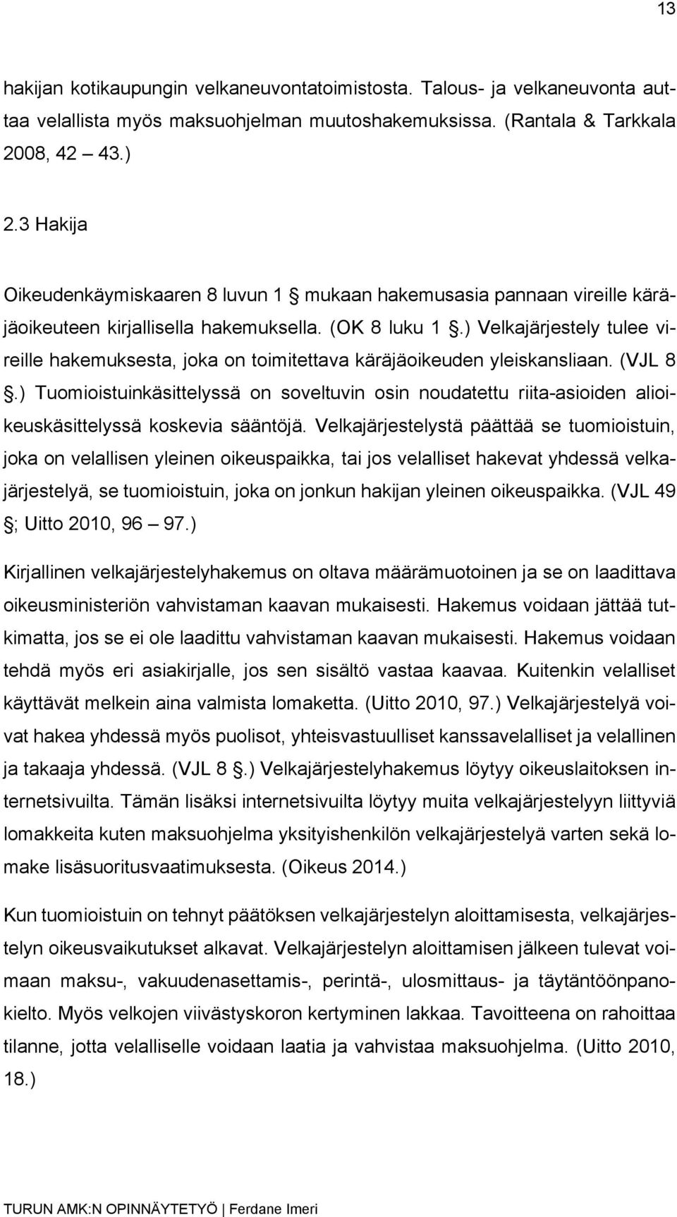 ) Velkajärjestely tulee vireille hakemuksesta, joka on toimitettava käräjäoikeuden yleiskansliaan. (VJL 8.