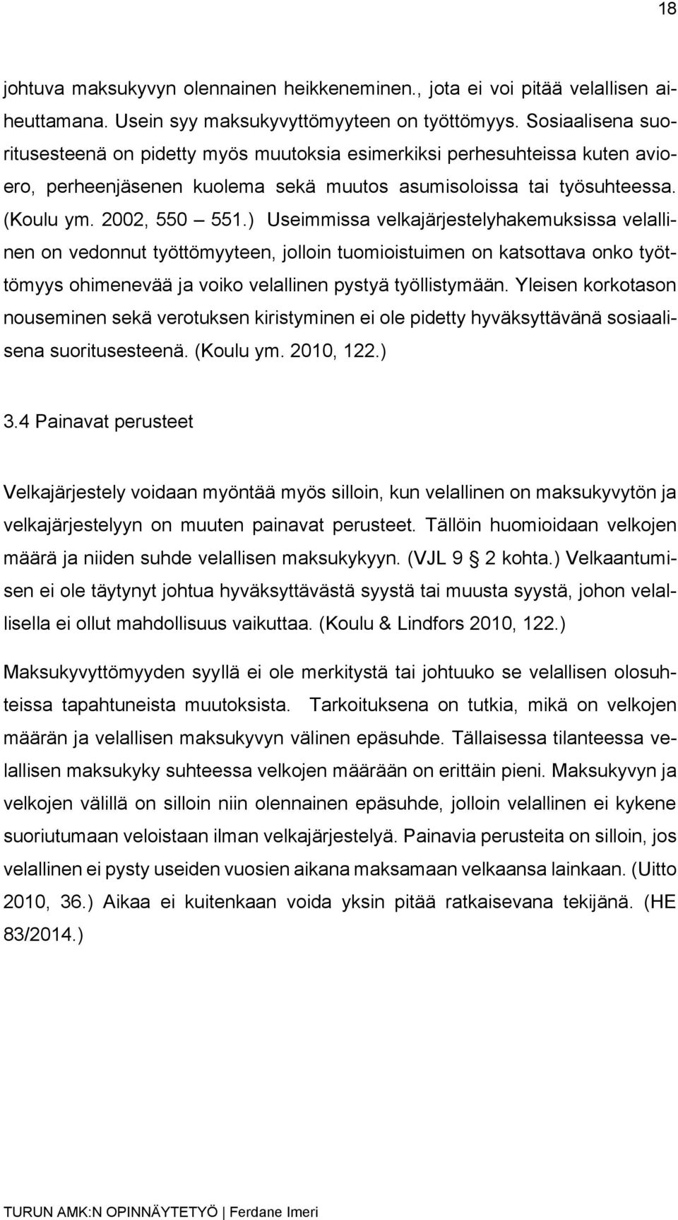 ) Useimmissa velkajärjestelyhakemuksissa velallinen on vedonnut työttömyyteen, jolloin tuomioistuimen on katsottava onko työttömyys ohimenevää ja voiko velallinen pystyä työllistymään.