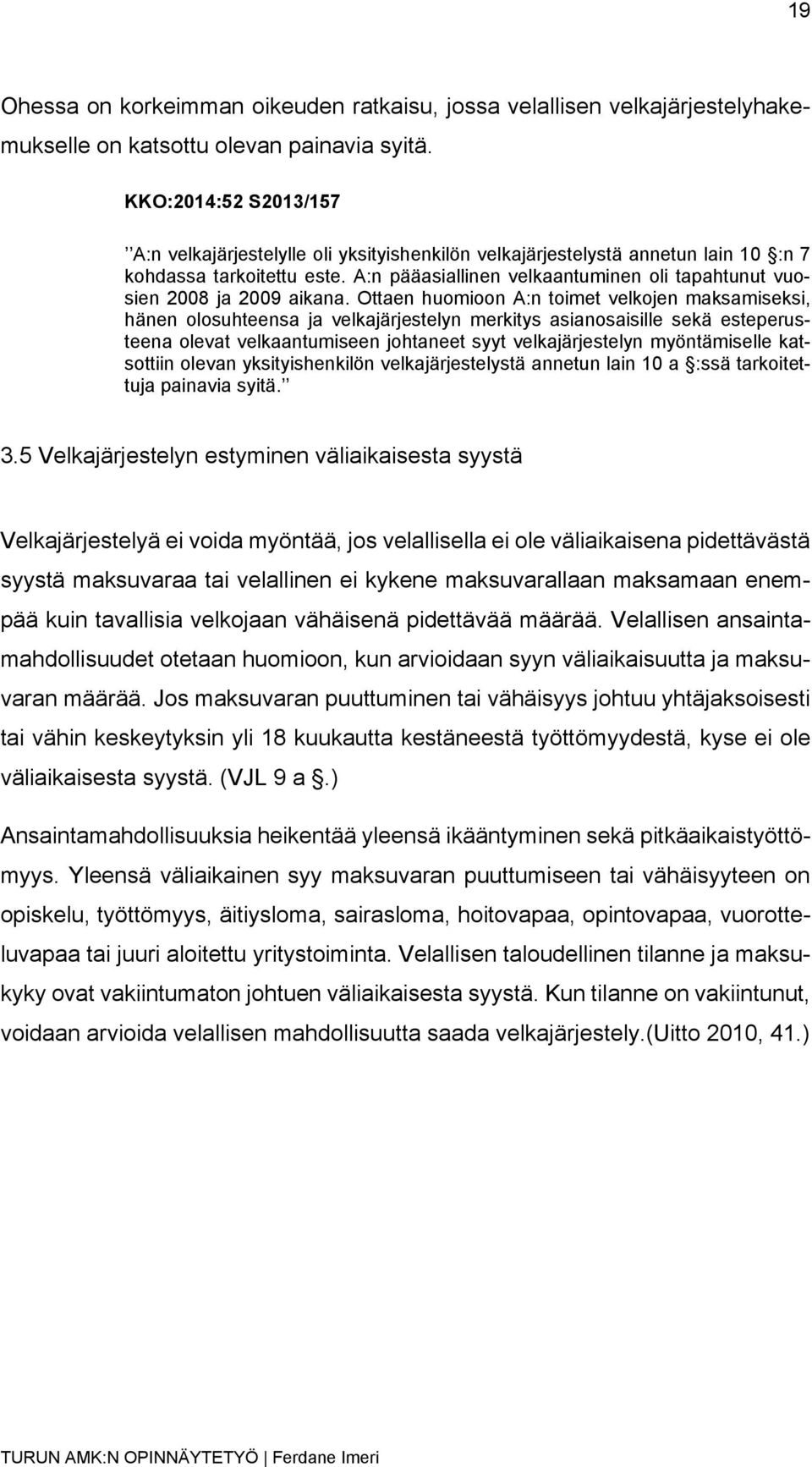 A:n pääasiallinen velkaantuminen oli tapahtunut vuosien 2008 ja 2009 aikana.