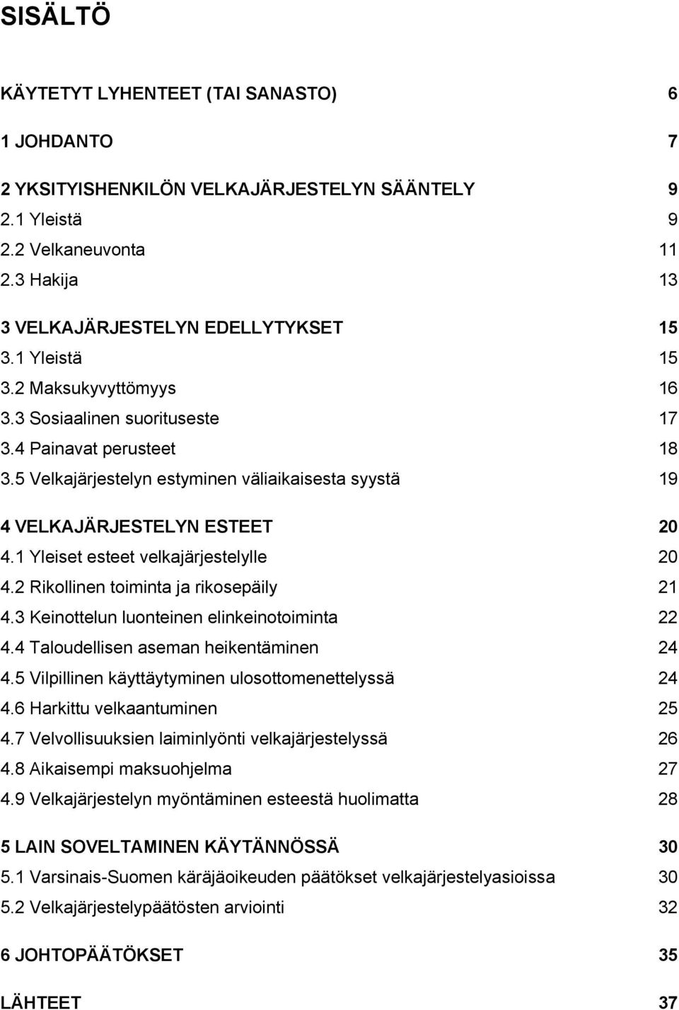 1 Yleiset esteet velkajärjestelylle 20 4.2 Rikollinen toiminta ja rikosepäily 21 4.3 Keinottelun luonteinen elinkeinotoiminta 22 4.4 Taloudellisen aseman heikentäminen 24 4.