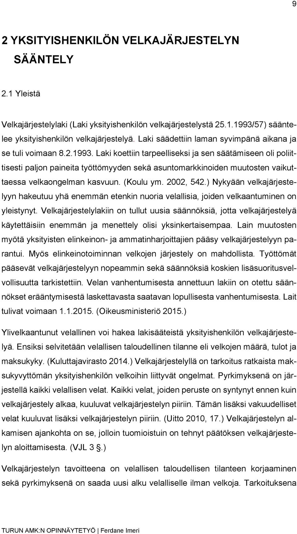 Laki koettiin tarpeelliseksi ja sen säätämiseen oli poliittisesti paljon paineita työttömyyden sekä asuntomarkkinoiden muutosten vaikuttaessa velkaongelman kasvuun. (Koulu ym. 2002, 542.