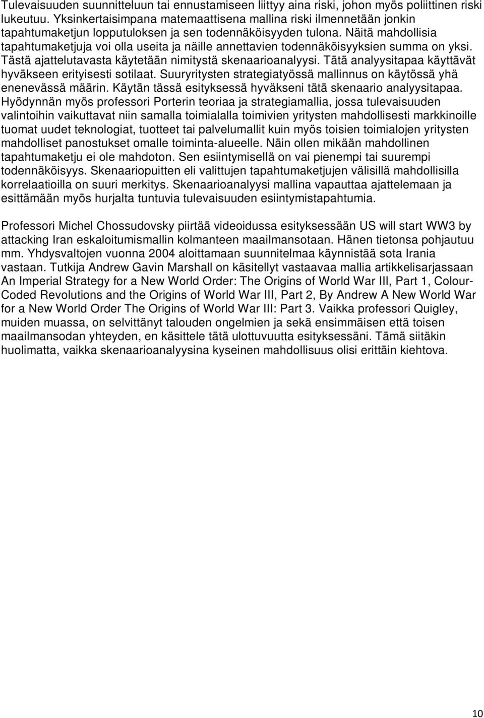 Näitä mahdollisia tapahtumaketjuja voi olla useita ja näille annettavien todennäköisyyksien summa on yksi. Tästä ajattelutavasta käytetään nimitystä skenaarioanalyysi.