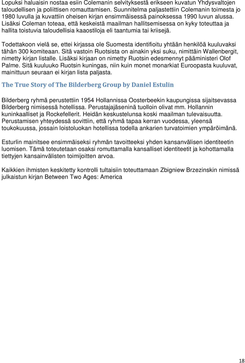 Lisäksi Coleman toteaa, että keskeistä maailman hallitsemisessa on kyky toteuttaa ja hallita toistuvia taloudellisia kaaostiloja eli taantumia tai kriisejä.