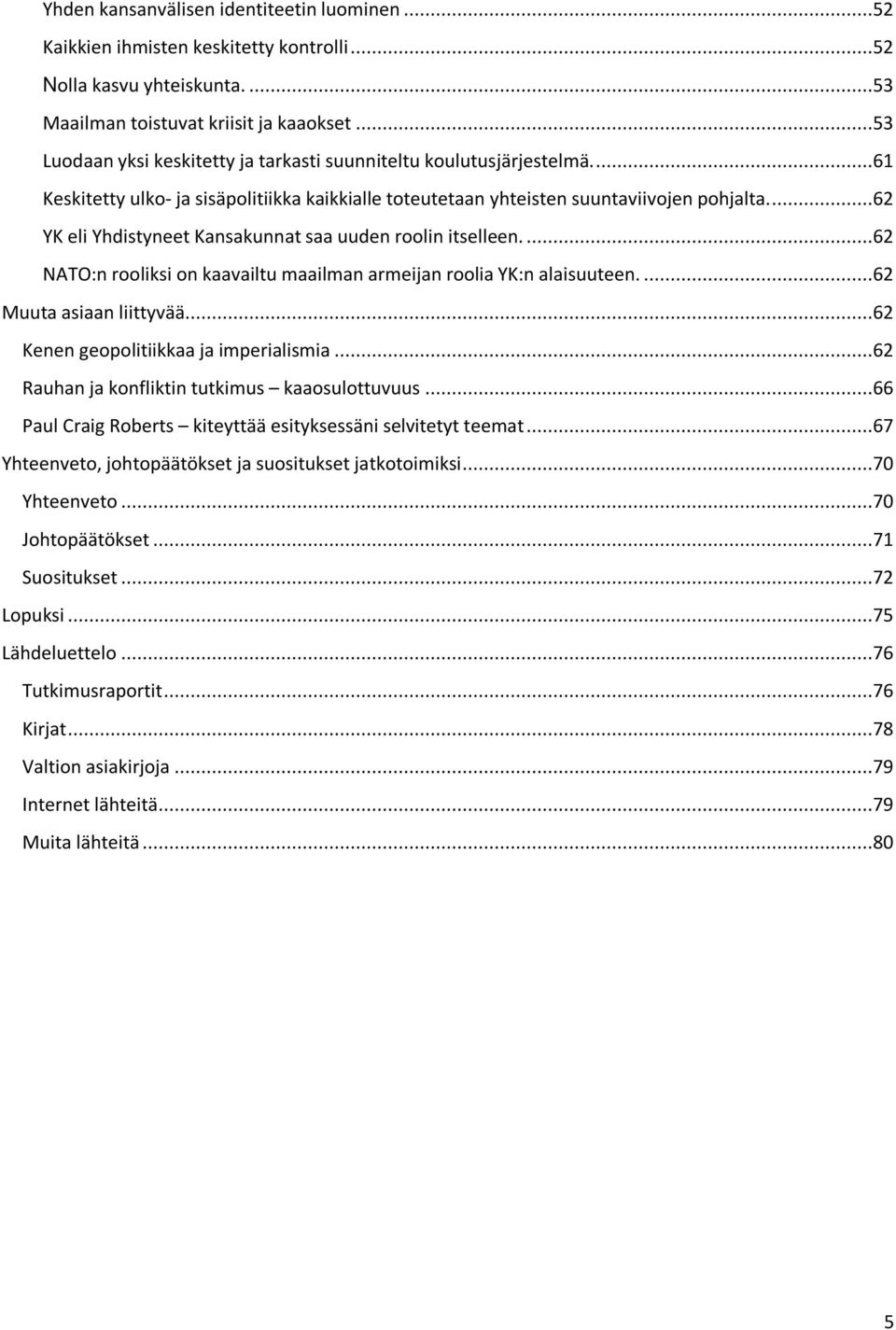 ...62 YK eli Yhdistyneet Kansakunnat saa uuden roolin itselleen....62 NATO:n rooliksi on kaavailtu maailman armeijan roolia YK:n alaisuuteen....62 Muuta asiaan liittyvää.