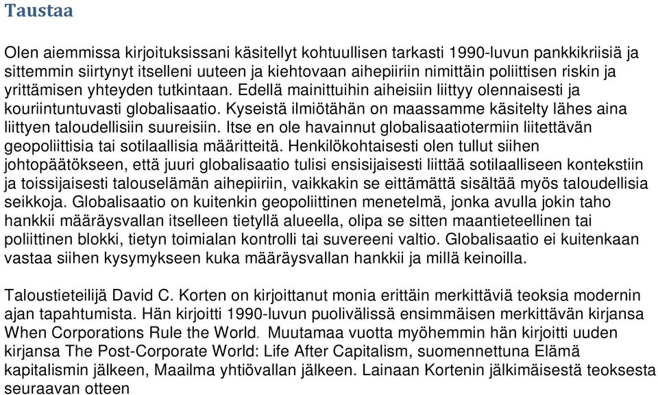 Kyseistä ilmiötähän on maassamme käsitelty lähes aina liittyen taloudellisiin suureisiin. Itse en ole havainnut globalisaatiotermiin liitettävän geopoliittisia tai sotilaallisia määritteitä.