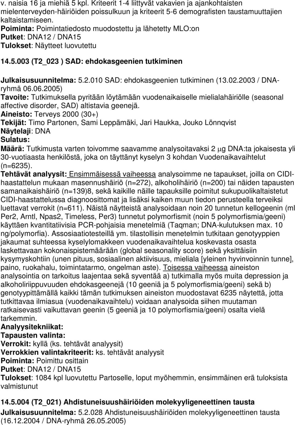 02.2003 / DNAryhmä 06.06.2005) Tavoite: Tutkimuksella pyritään löytämään vuodenaikaiselle mielialahäiriölle (seasonal affective disorder, SAD) altistavia geenejä.