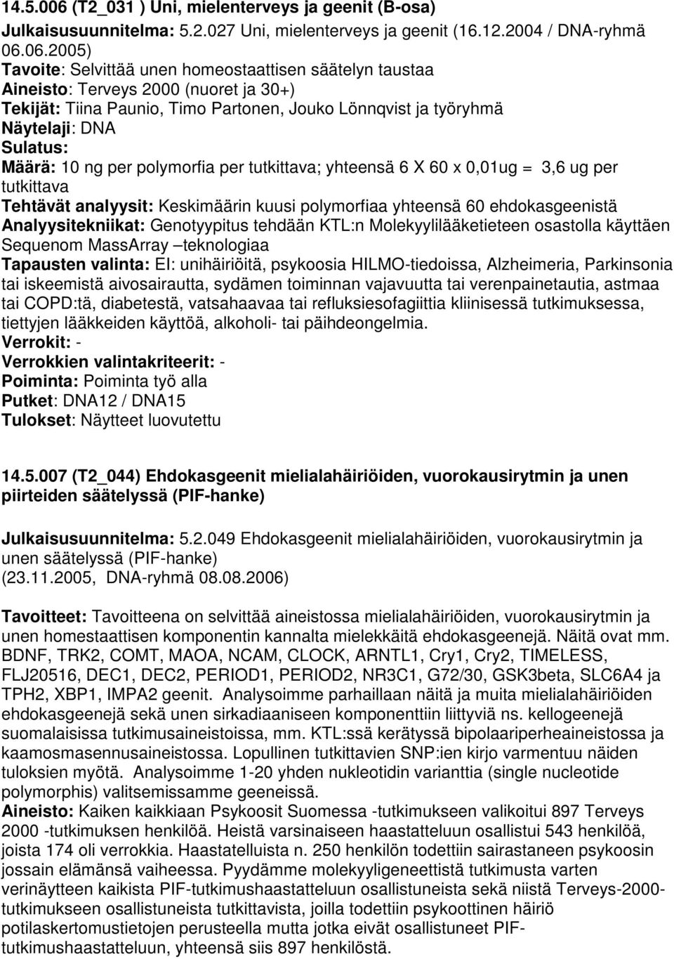 06.2005) Tavoite: Selvittää unen homeostaattisen säätelyn taustaa Aineisto: Terveys 2000 (nuoret ja 30+) Tekijät: Tiina Paunio, Timo Partonen, Jouko Lönnqvist ja työryhmä Määrä: 10 ng per polymorfia