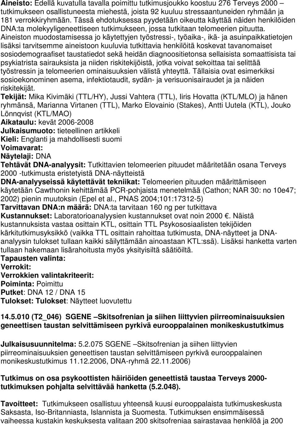 Aineiston muodostamisessa jo käytettyjen työstressi-, työaika-, ikä- ja asuinpaikkatietojen lisäksi tarvitsemme aineistoon kuuluvia tutkittavia henkilöitä koskevat tavanomaiset sosiodemograafiset