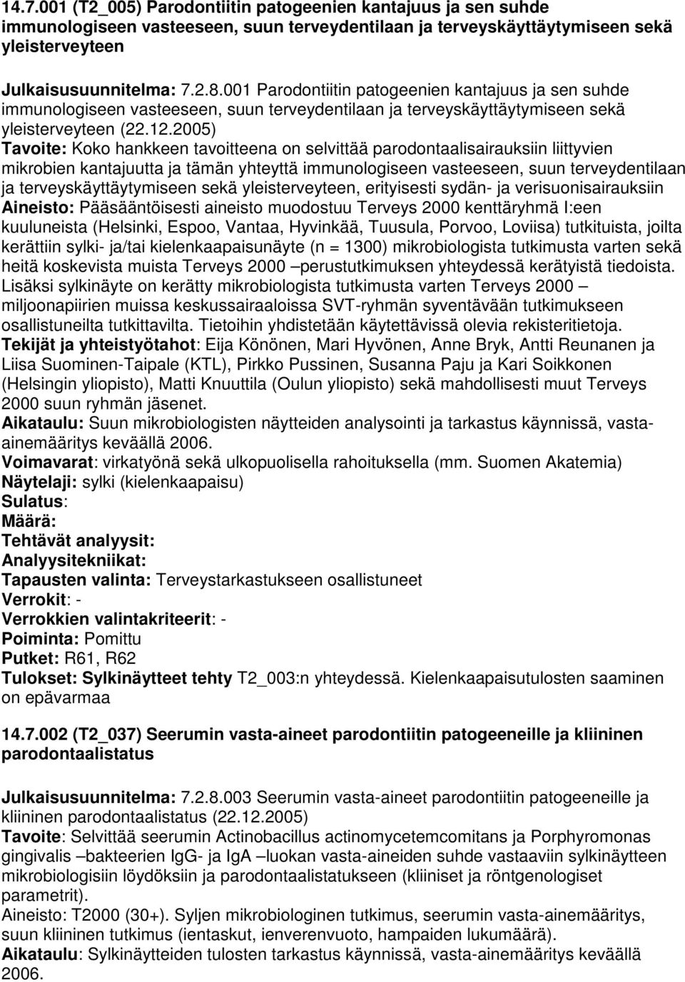 2005) Tavoite: Koko hankkeen tavoitteena on selvittää parodontaalisairauksiin liittyvien mikrobien kantajuutta ja tämän yhteyttä immunologiseen vasteeseen, suun terveydentilaan ja