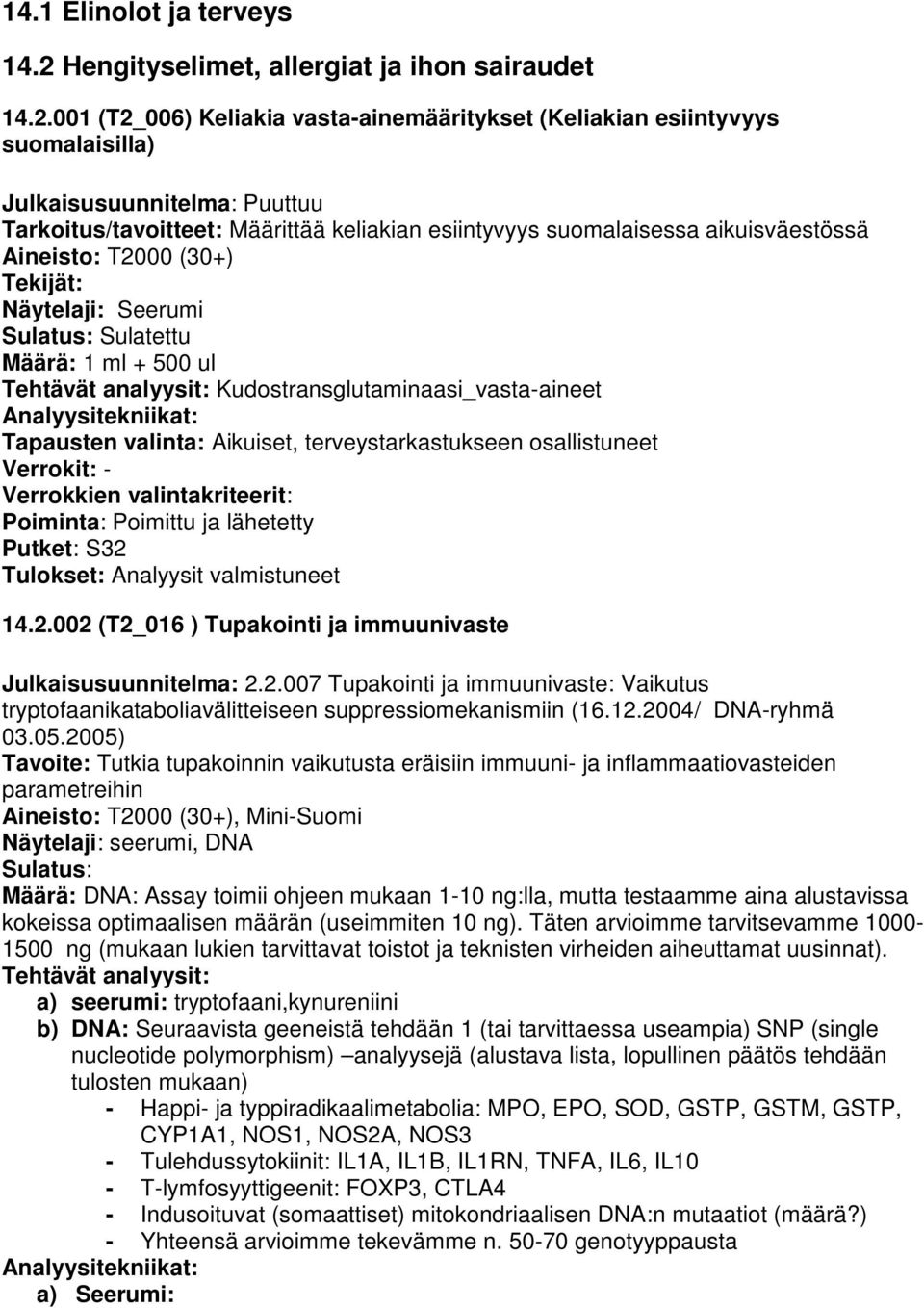 001 (T2_006) Keliakia vasta-ainemääritykset (Keliakian esiintyvyys suomalaisilla) Julkaisusuunnitelma: Puuttuu Tarkoitus/tavoitteet: Määrittää keliakian esiintyvyys suomalaisessa aikuisväestössä