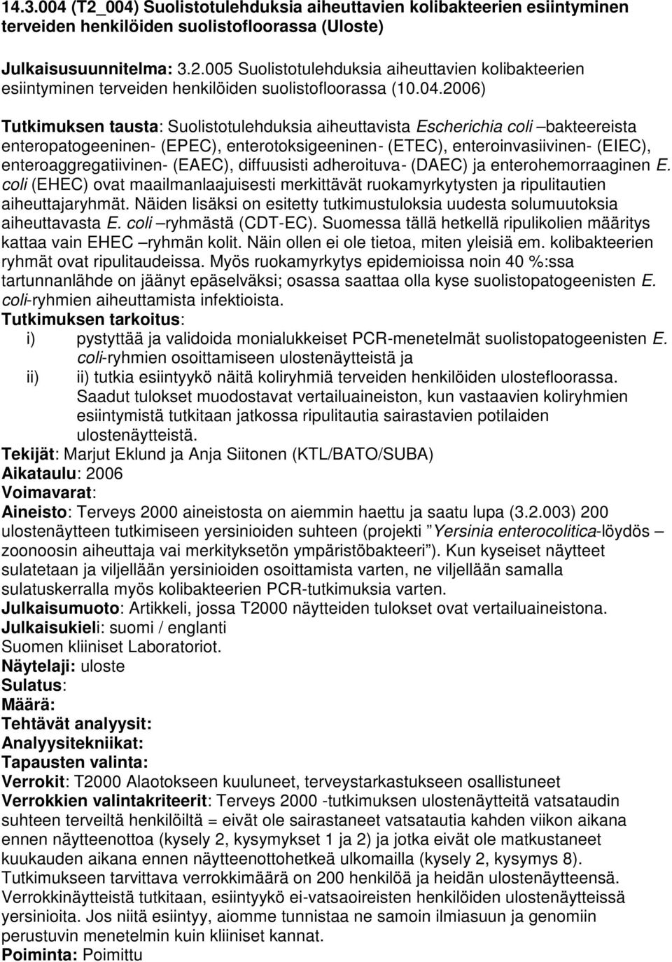 enteroaggregatiivinen- (EAEC), diffuusisti adheroituva- (DAEC) ja enterohemorraaginen E. coli (EHEC) ovat maailmanlaajuisesti merkittävät ruokamyrkytysten ja ripulitautien aiheuttajaryhmät.