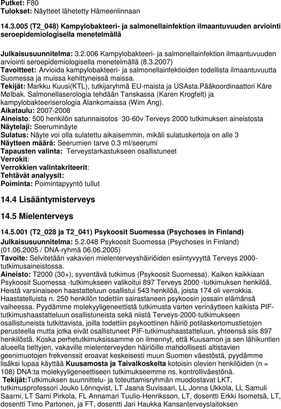 Pääkoordinaattori Kåre Mølbak. Salmonellaserologia tehdään Tanskassa (Karen Krogfelt) ja kampylobakteeriserologia Alankomaissa (Wim Ang).