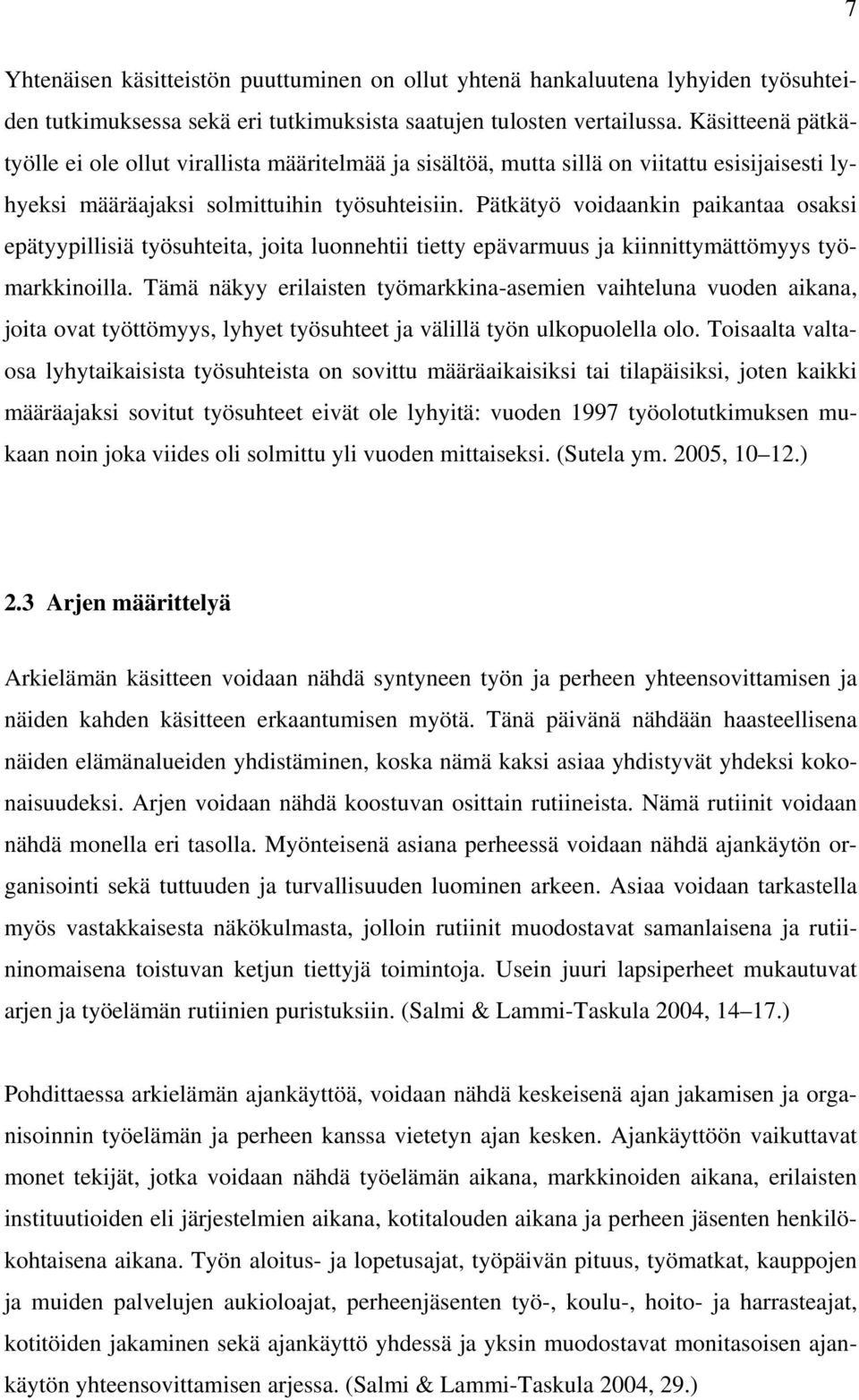 Pätkätyö voidaankin paikantaa osaksi epätyypillisiä työsuhteita, joita luonnehtii tietty epävarmuus ja kiinnittymättömyys työmarkkinoilla.