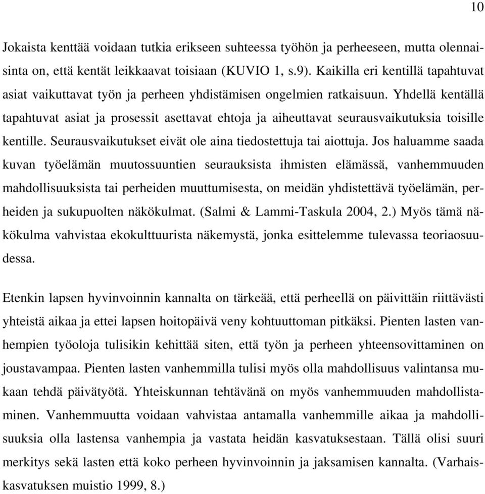 Yhdellä kentällä tapahtuvat asiat ja prosessit asettavat ehtoja ja aiheuttavat seurausvaikutuksia toisille kentille. Seurausvaikutukset eivät ole aina tiedostettuja tai aiottuja.