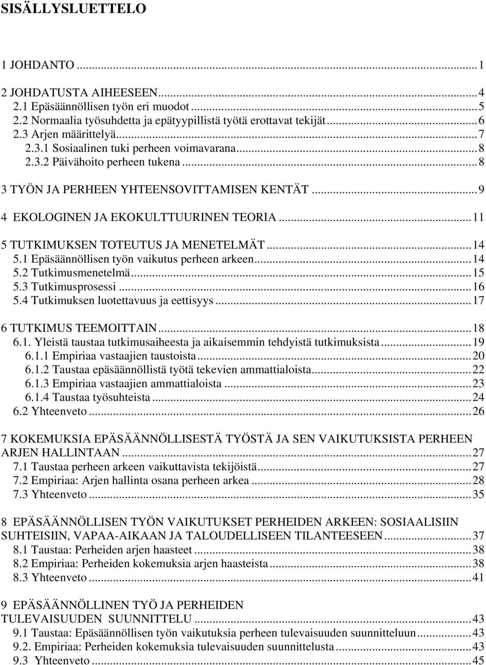 ..11 5 TUTKIMUKSEN TOTEUTUS JA MENETELMÄT...14 5.1 Epäsäännöllisen työn vaikutus perheen arkeen...14 5.2 Tutkimusmenetelmä...15 5.3 Tutkimusprosessi...16 5.4 Tutkimuksen luotettavuus ja eettisyys.