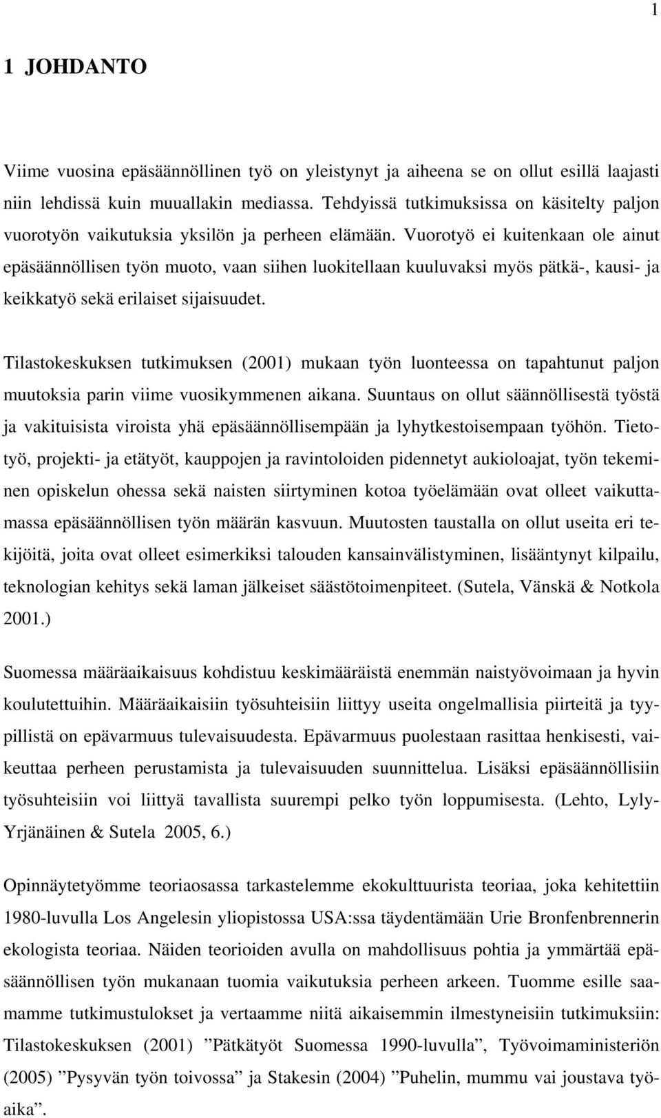 Vuorotyö ei kuitenkaan ole ainut epäsäännöllisen työn muoto, vaan siihen luokitellaan kuuluvaksi myös pätkä-, kausi- ja keikkatyö sekä erilaiset sijaisuudet.