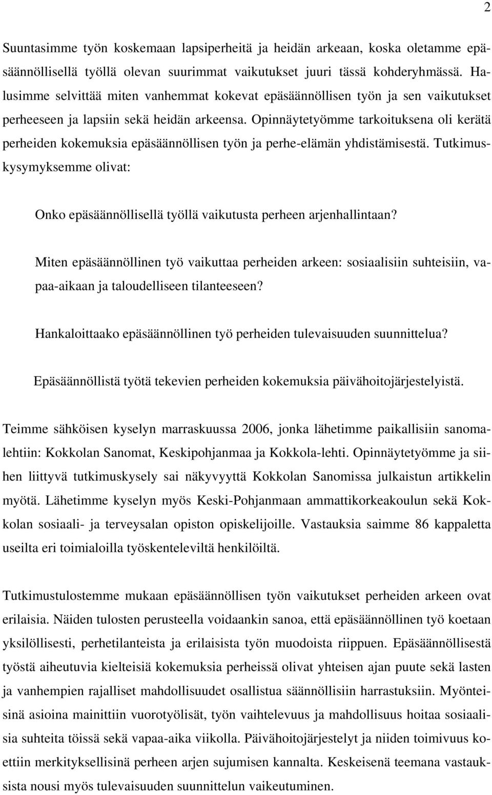 Opinnäytetyömme tarkoituksena oli kerätä perheiden kokemuksia epäsäännöllisen työn ja perhe-elämän yhdistämisestä.