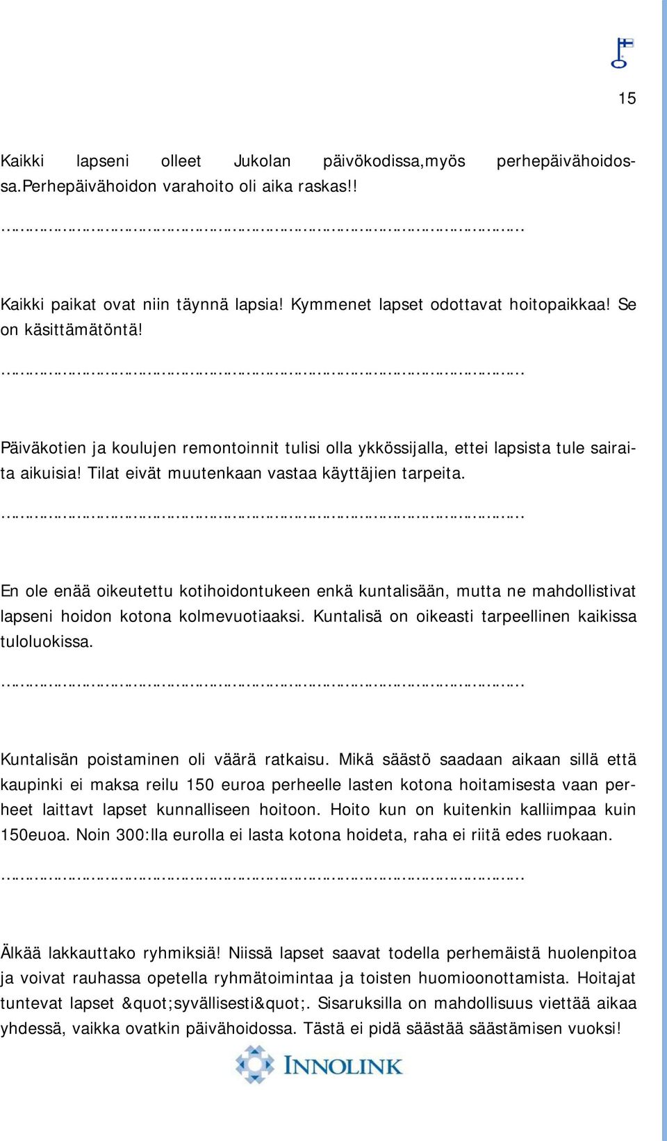 En ole enää oikeutettu kotihoidontukeen enkä kuntalisään, mutta ne mahdollistivat lapseni hoidon kotona kolmevuotiaaksi. Kuntalisä on oikeasti tarpeellinen kaikissa tuloluokissa.