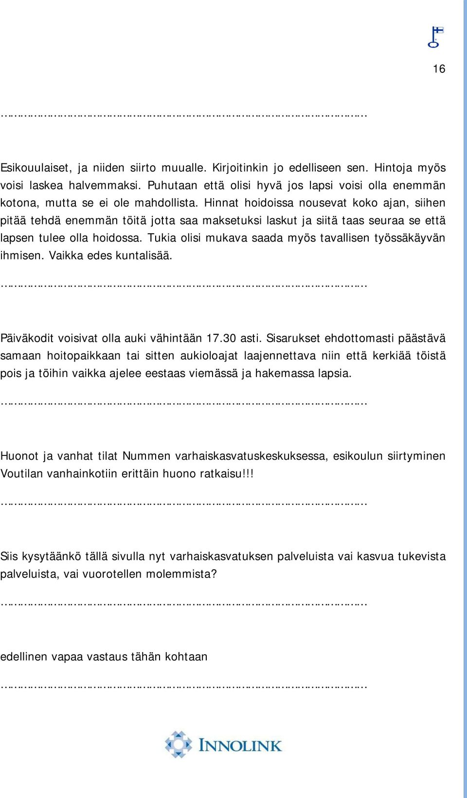 Hinnat hoidoissa nousevat koko ajan, siihen pitää tehdä enemmän töitä jotta saa maksetuksi laskut ja siitä taas seuraa se että lapsen tulee olla hoidossa.