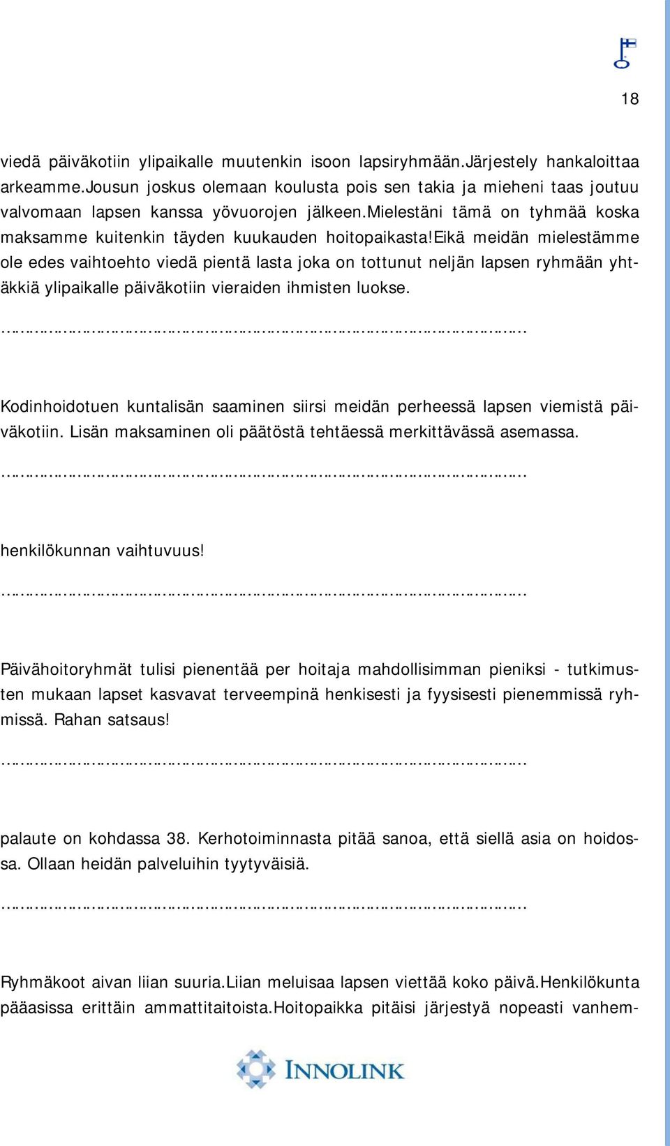 eikä meidän mielestämme ole edes vaihtoehto viedä pientä lasta joka on tottunut neljän lapsen ryhmään yhtäkkiä ylipaikalle päiväkotiin vieraiden ihmisten luokse.