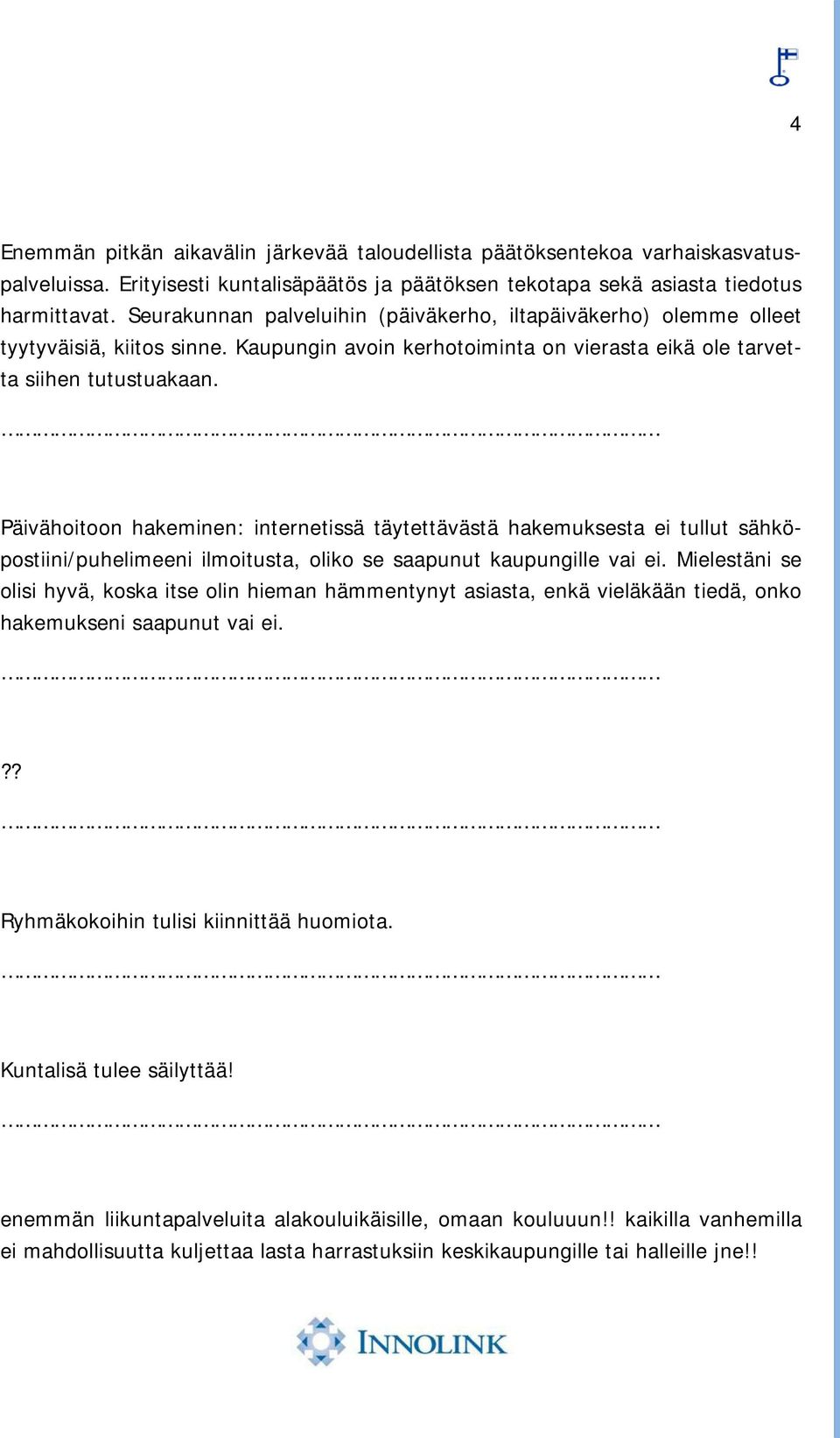 Päivähoitoon hakeminen: internetissä täytettävästä hakemuksesta ei tullut sähköpostiini/puhelimeeni ilmoitusta, oliko se saapunut kaupungille vai ei.