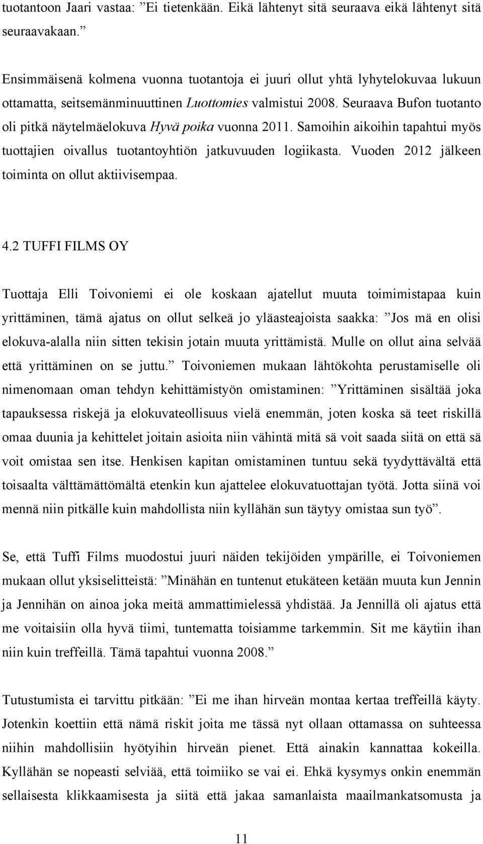 Seuraava Bufon tuotanto oli pitkä näytelmäelokuva Hyvä poika vuonna 2011. Samoihin aikoihin tapahtui myös tuottajien oivallus tuotantoyhtiön jatkuvuuden logiikasta.