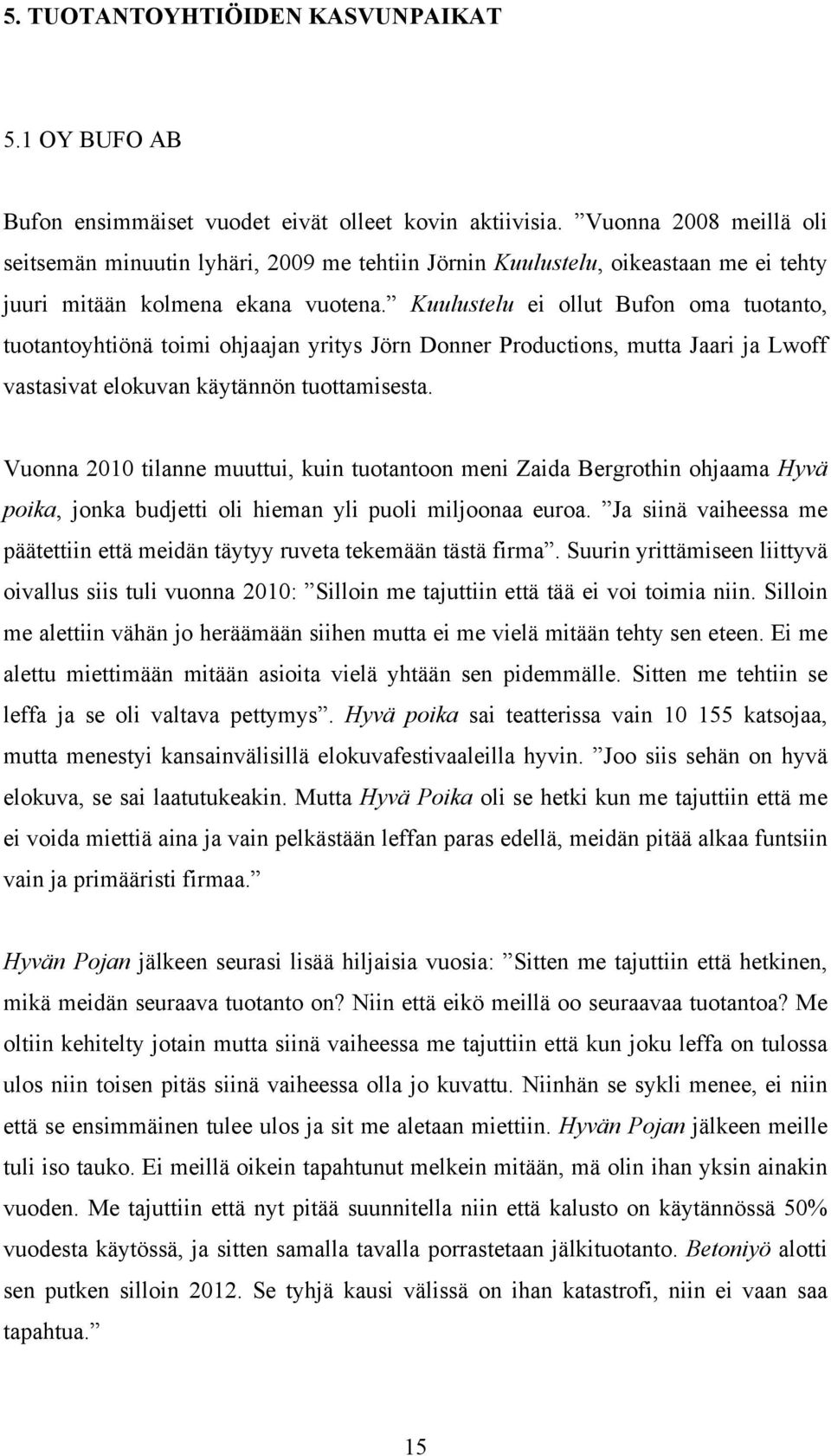 Kuulustelu ei ollut Bufon oma tuotanto, tuotantoyhtiönä toimi ohjaajan yritys Jörn Donner Productions, mutta Jaari ja Lwoff vastasivat elokuvan käytännön tuottamisesta.