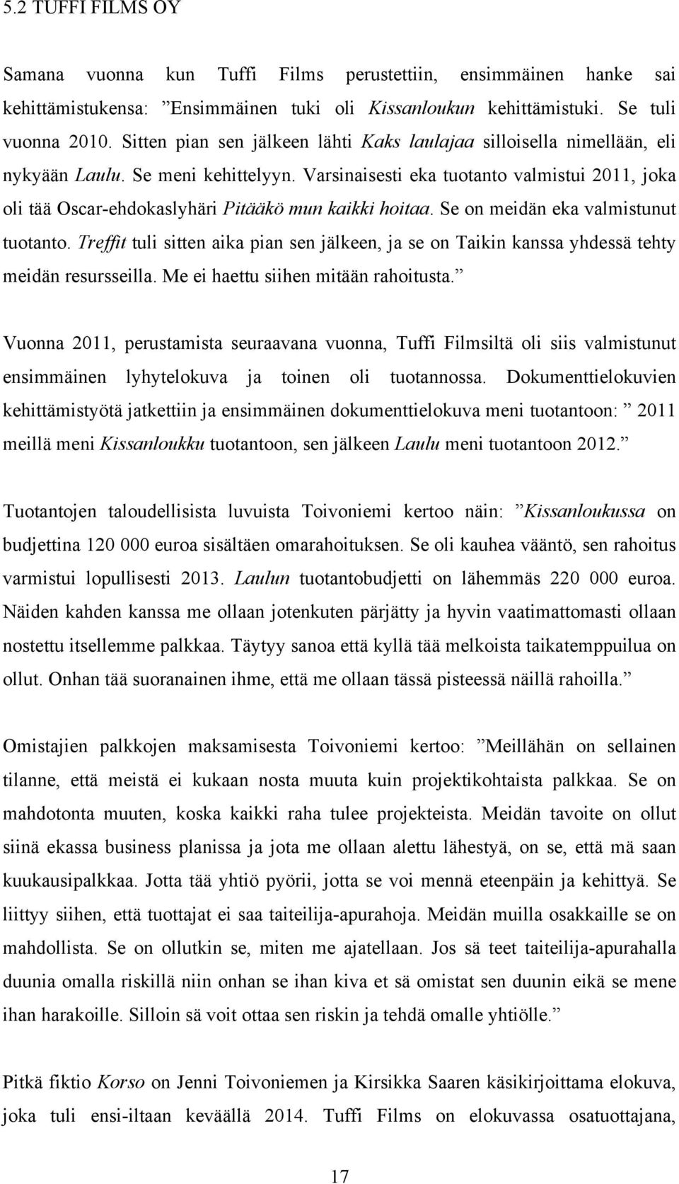 Varsinaisesti eka tuotanto valmistui 2011, joka oli tää Oscar-ehdokaslyhäri Pitääkö mun kaikki hoitaa. Se on meidän eka valmistunut tuotanto.