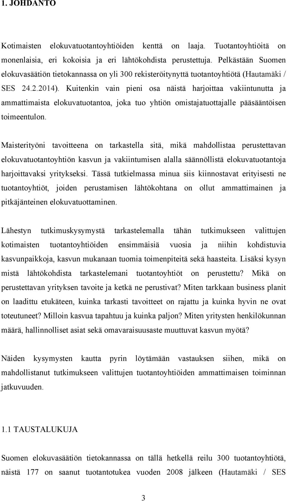 Kuitenkin vain pieni osa näistä harjoittaa vakiintunutta ja ammattimaista elokuvatuotantoa, joka tuo yhtiön omistajatuottajalle pääsääntöisen toimeentulon.