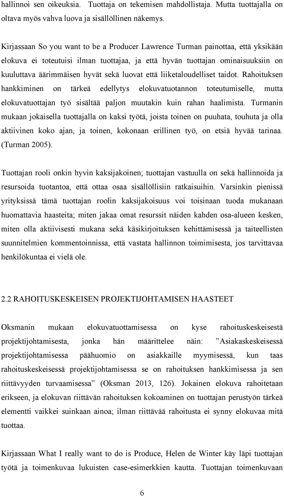 luovat että liiketaloudelliset taidot. Rahoituksen hankkiminen on tärkeä edellytys elokuvatuotannon toteutumiselle, mutta elokuvatuottajan työ sisältää paljon muutakin kuin rahan haalimista.